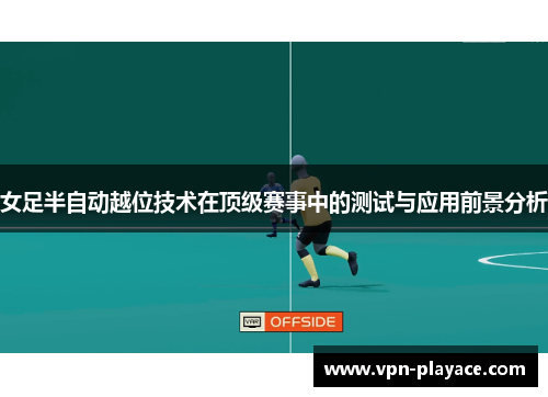 女足半自动越位技术在顶级赛事中的测试与应用前景分析