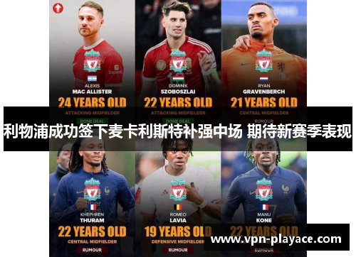 利物浦成功签下麦卡利斯特补强中场 期待新赛季表现